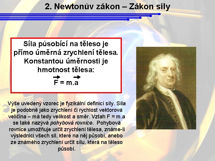 2. Newtonův zákon – Zákon síly Síla působící na těleso je přímo úměrná zrychlení