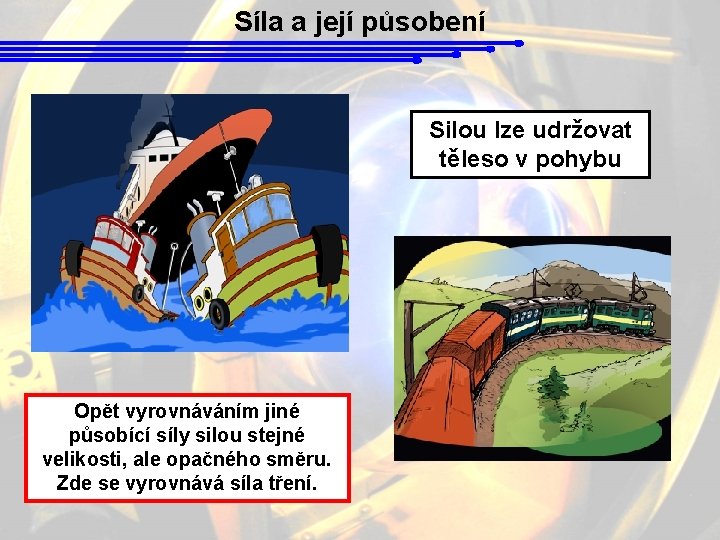 Síla a její působení Silou lze udržovat těleso v pohybu Opět vyrovnáváním jiné působící