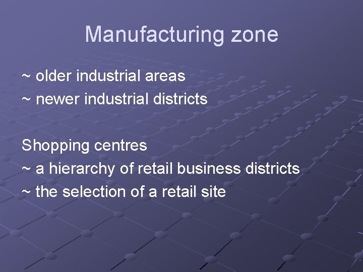 Manufacturing zone ~ older industrial areas ~ newer industrial districts Shopping centres ~ a