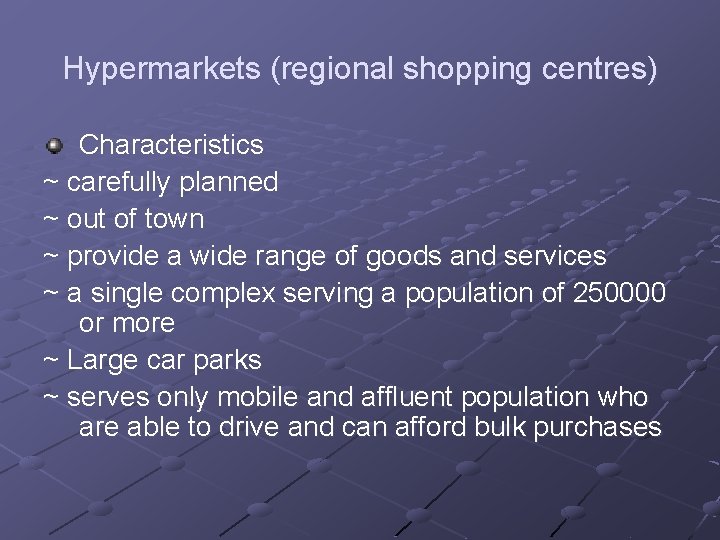 Hypermarkets (regional shopping centres) Characteristics ~ carefully planned ~ out of town ~ provide
