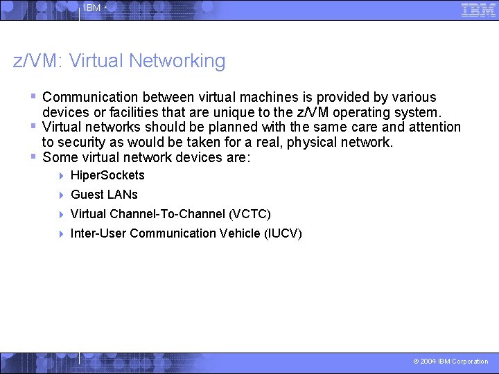 IBM ^ z/VM: Virtual Networking § Communication between virtual machines is provided by various