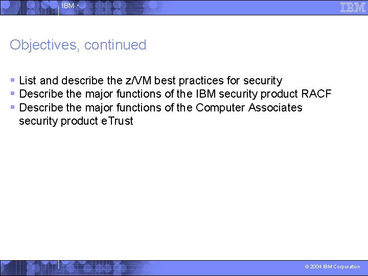 IBM ^ Objectives, continued § List and describe the z/VM best practices for security