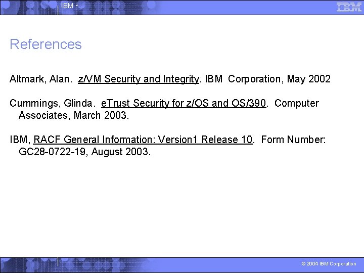 IBM ^ References Altmark, Alan. z/VM Security and Integrity. IBM Corporation, May 2002 Cummings,