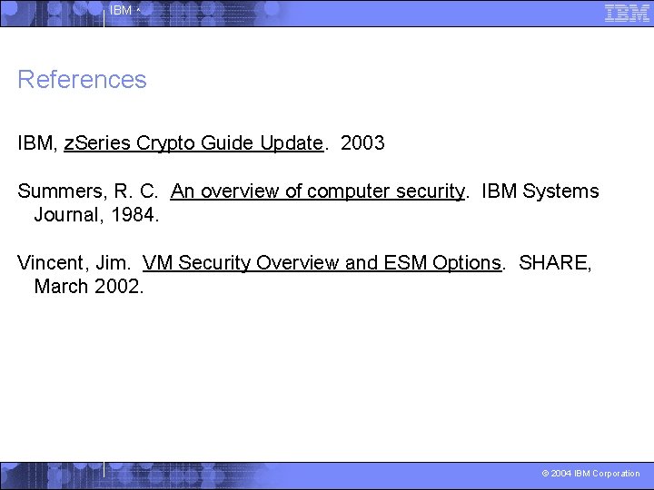 IBM ^ References IBM, z. Series Crypto Guide Update. 2003 Summers, R. C. An