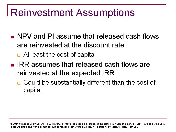 Reinvestment Assumptions n NPV and PI assume that released cash flows are reinvested at
