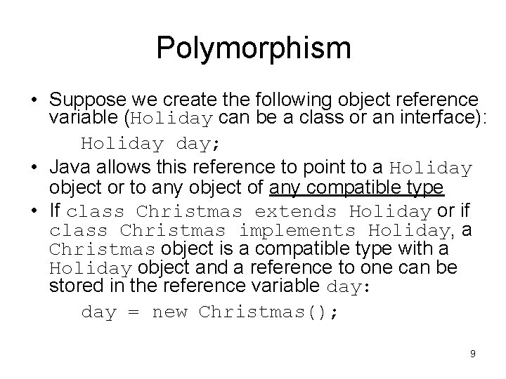 Polymorphism • Suppose we create the following object reference variable (Holiday can be a