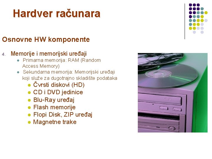 Hardver računara Osnovne HW komponente 4. Memorije i memorijski uređaji Primarna memorija: RAM (Random