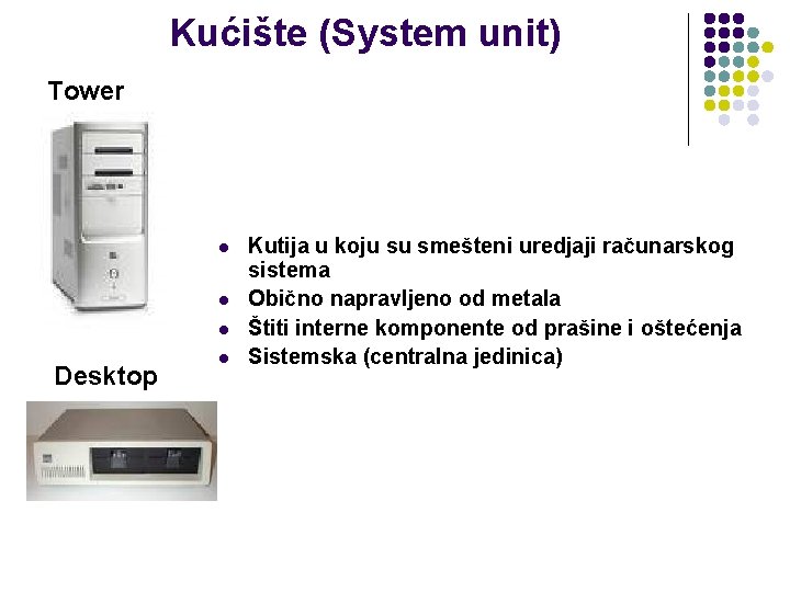 Kućište (System unit) Tower l l l Desktop l Kutija u koju su smešteni