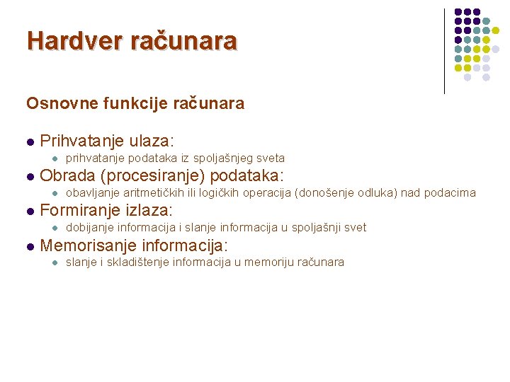 Hardver računara Osnovne funkcije računara l Prihvatanje ulaza: l l Obrada (procesiranje) podataka: l