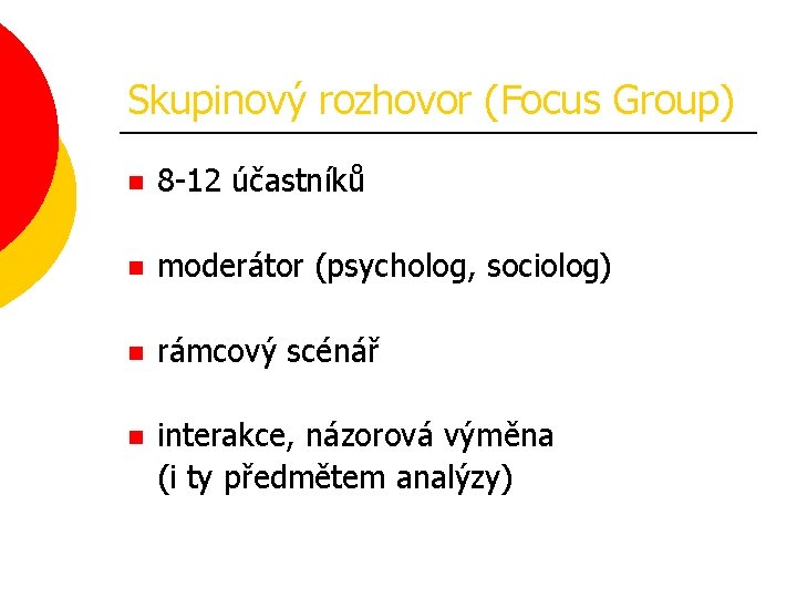 Skupinový rozhovor (Focus Group) n 8 -12 účastníků n moderátor (psycholog, sociolog) n rámcový
