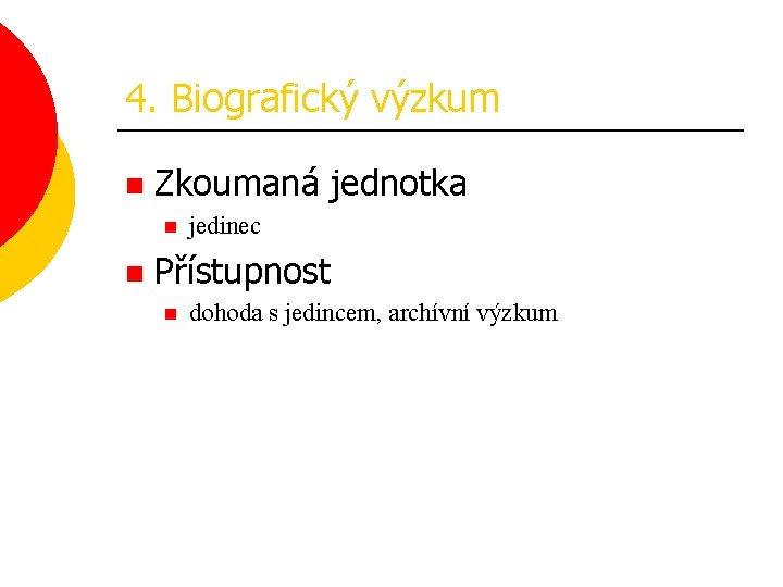 4. Biografický výzkum n Zkoumaná jednotka n n jedinec Přístupnost n dohoda s jedincem,