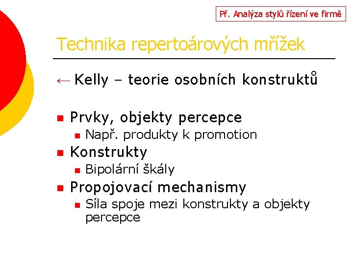 Př. Analýza stylů řízení ve firmě Technika repertoárových mřížek ← Kelly – teorie osobních