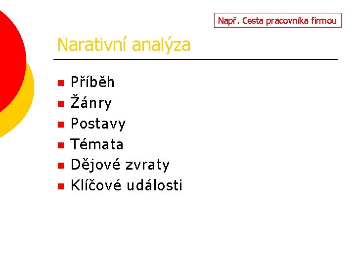 Např. Cesta pracovníka firmou Narativní analýza n n n Příběh Žánry Postavy Témata Dějové