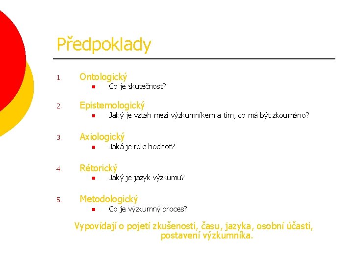 Předpoklady 1. Ontologický n 2. Epistemologický n 3. Jaká je role hodnot? Rétorický n