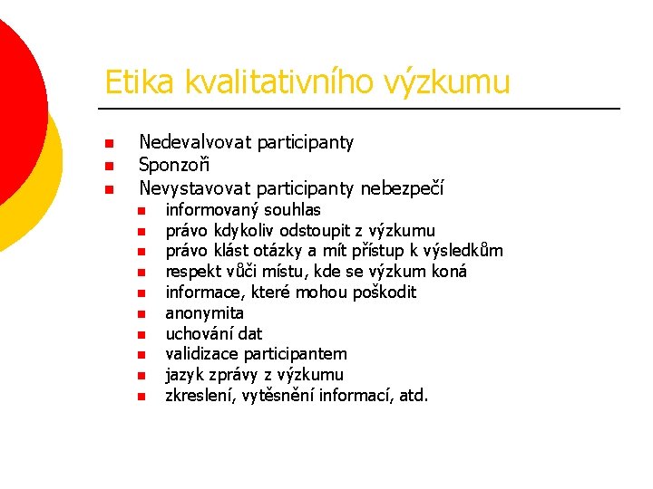 Etika kvalitativního výzkumu n n n Nedevalvovat participanty Sponzoři Nevystavovat participanty nebezpečí n n