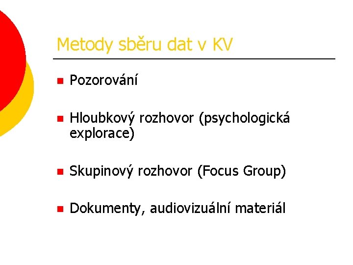 Metody sběru dat v KV n Pozorování n Hloubkový rozhovor (psychologická explorace) n Skupinový