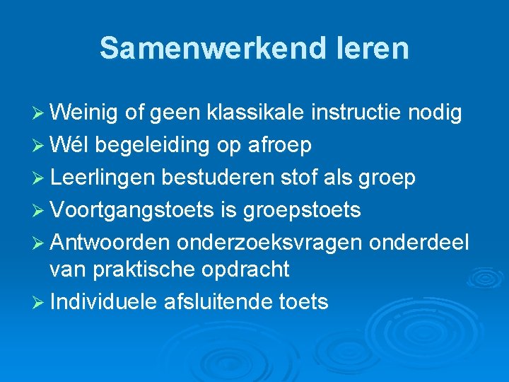 Samenwerkend leren Ø Weinig of geen klassikale instructie nodig Ø Wél begeleiding op afroep