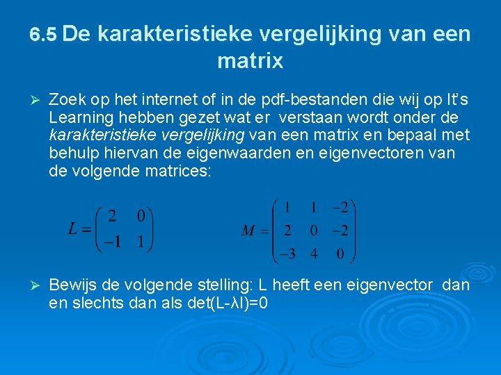 6. 5 De karakteristieke vergelijking van een matrix Ø Zoek op het internet of