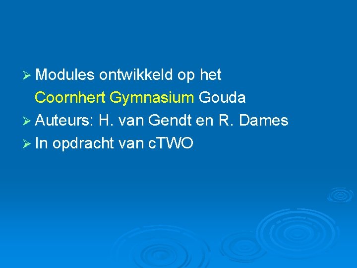 Ø Modules ontwikkeld op het Coornhert Gymnasium Gouda Ø Auteurs: H. van Gendt en