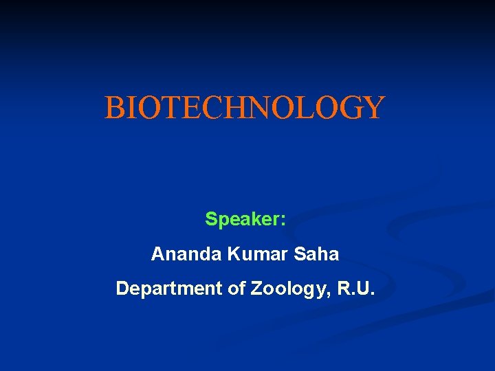 BIOTECHNOLOGY Speaker: Ananda Kumar Saha Department of Zoology, R. U. 