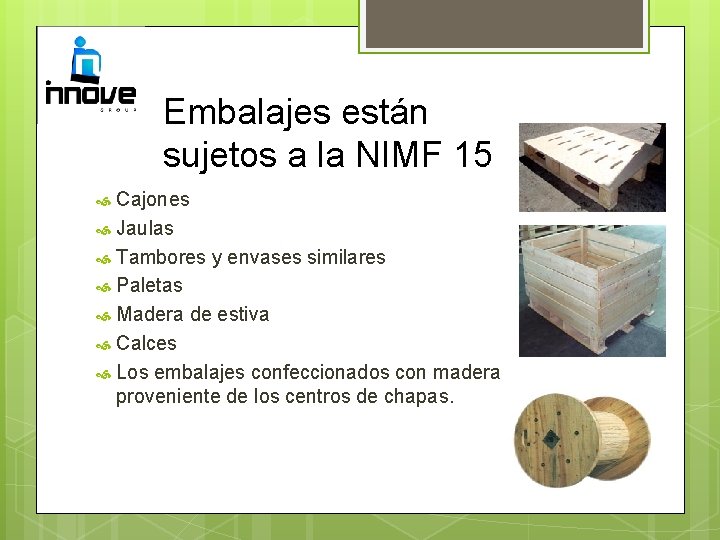 Embalajes están sujetos a la NIMF 15 Cajones Jaulas Tambores y envases similares Paletas