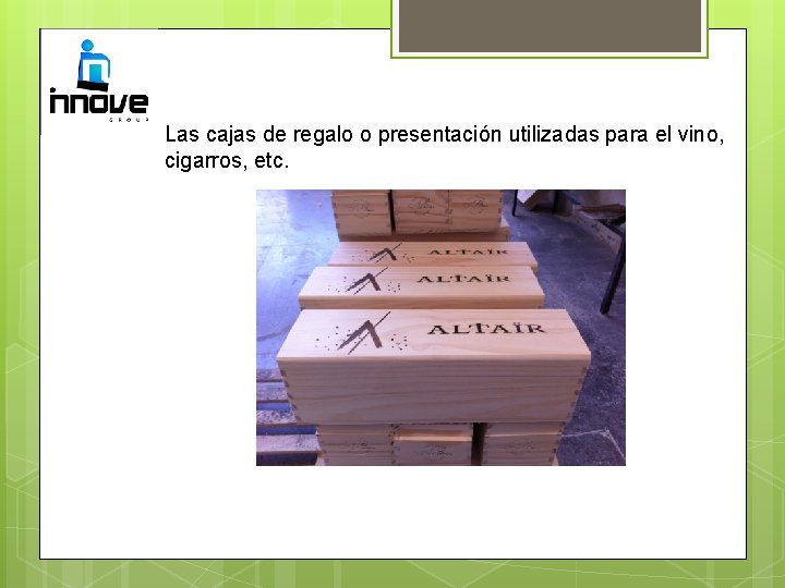 Las cajas de regalo o presentación utilizadas para el vino, cigarros, etc. 