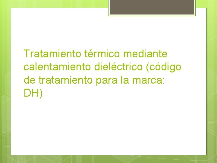 Tratamiento térmico mediante calentamiento dieléctrico (código de tratamiento para la marca: DH) 