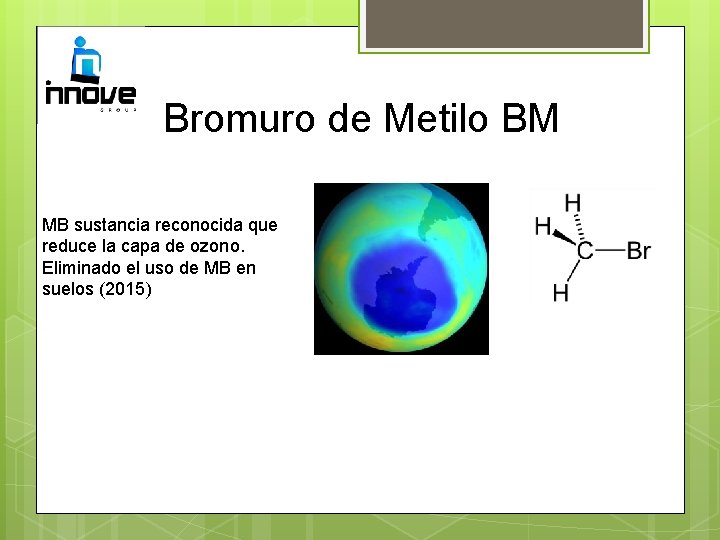 Bromuro de Metilo BM MB sustancia reconocida que reduce la capa de ozono. Eliminado