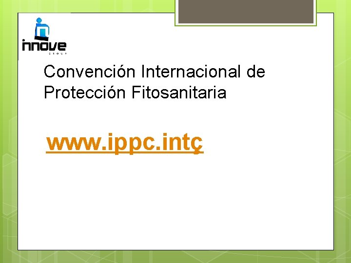 Convención Internacional de Protección Fitosanitaria www. ippc. intç 