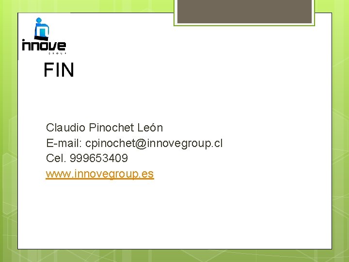 FIN Claudio Pinochet León E-mail: cpinochet@innovegroup. cl Cel. 999653409 www. innovegroup. es 