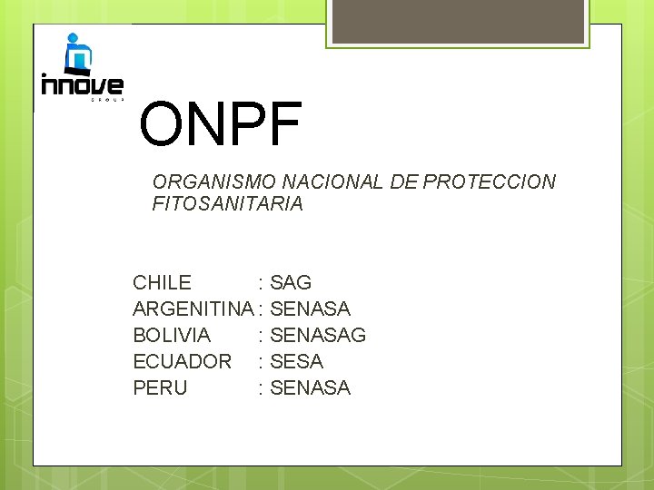ONPF ORGANISMO NACIONAL DE PROTECCION FITOSANITARIA CHILE : SAG ARGENITINA : SENASA BOLIVIA :