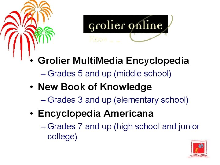  • Grolier Multi. Media Encyclopedia – Grades 5 and up (middle school) •