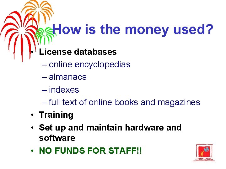 How is the money used? • License databases – online encyclopedias – almanacs –