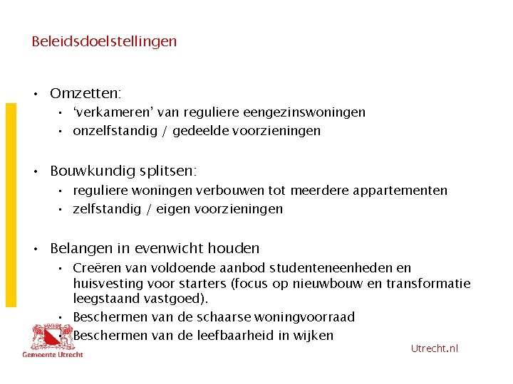 Beleidsdoelstellingen • Omzetten: • ‘verkameren’ van reguliere eengezinswoningen • onzelfstandig / gedeelde voorzieningen •