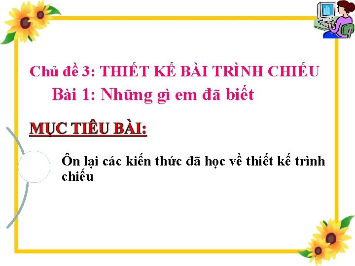 Chủ đề 3: THIẾT KẾ BÀI TRÌNH CHIẾU Bài 1: Những gì em đã