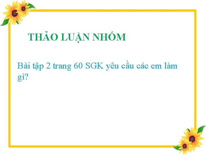 THẢO LUẬN NHÓM Bài tập 2 trang 60 SGK yêu cầu các em làm