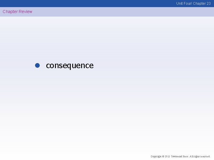 Unit Four/ Chapter 23 Chapter Review consequence Copyright © 2015 Townsend Press. All rights