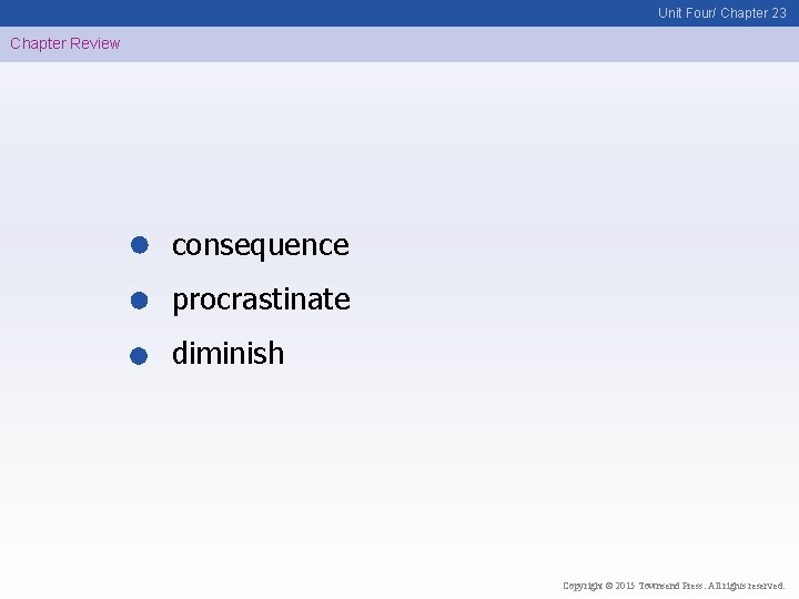 Unit Four/ Chapter 23 Chapter Review consequence procrastinate diminish Copyright © 2015 Townsend Press.