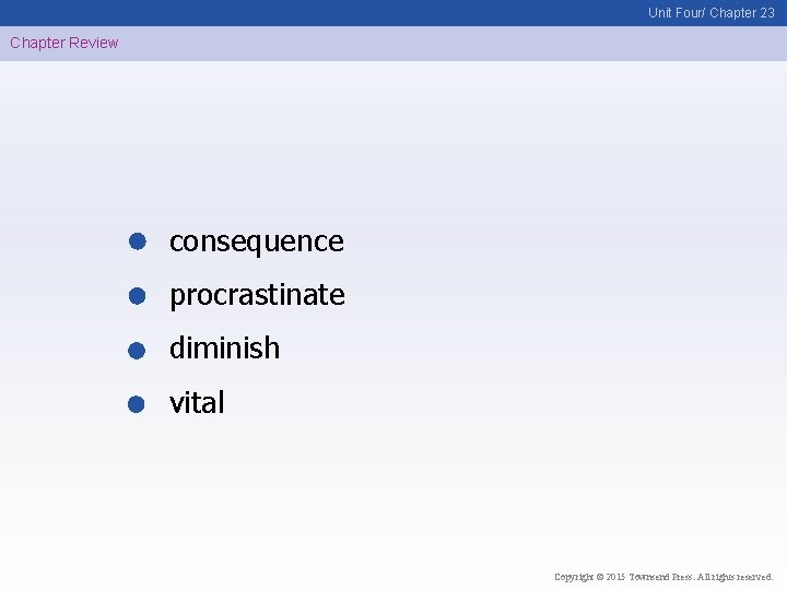 Unit Four/ Chapter 23 Chapter Review consequence procrastinate diminish vital Copyright © 2015 Townsend