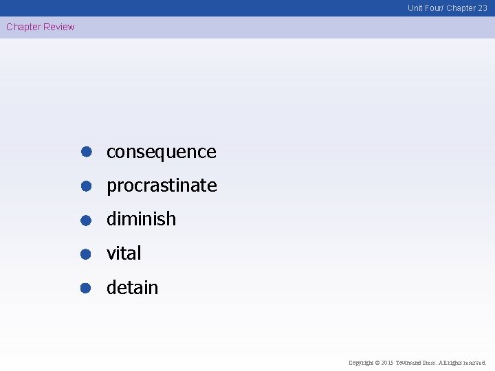 Unit Four/ Chapter 23 Chapter Review consequence procrastinate diminish vital detain Copyright © 2015