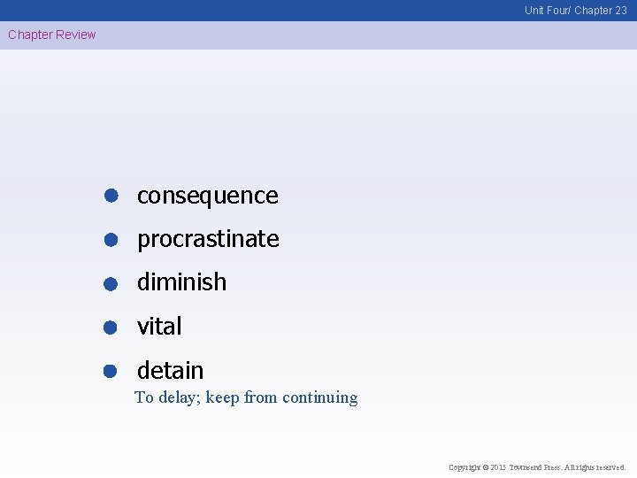 Unit Four/ Chapter 23 Chapter Review consequence procrastinate diminish vital detain To delay; keep