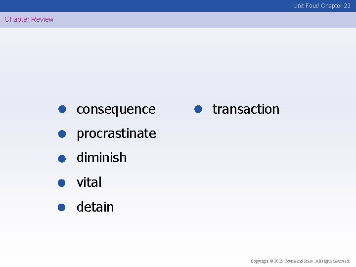 Unit Four/ Chapter 23 Chapter Review consequence transaction procrastinate diminish vital detain Copyright ©