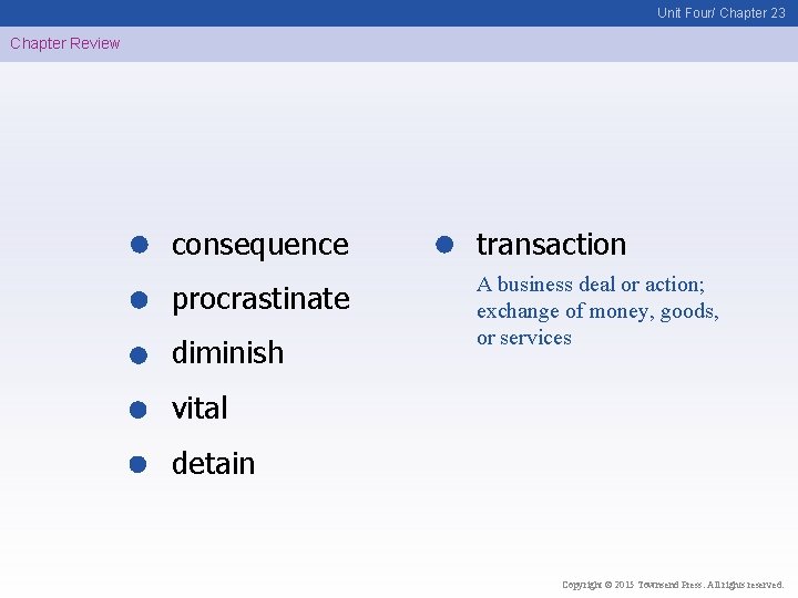 Unit Four/ Chapter 23 Chapter Review consequence transaction procrastinate A business deal or action;