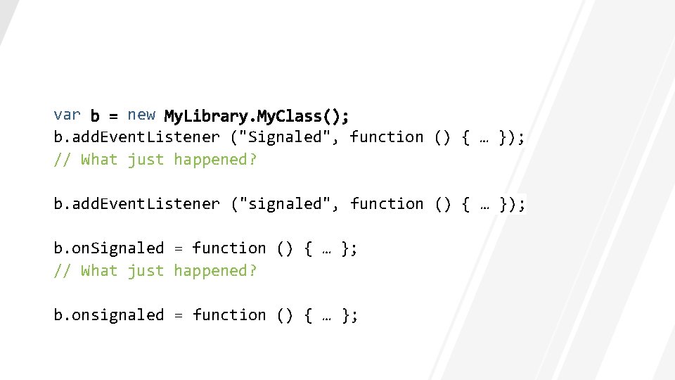 var new b. add. Event. Listener ("Signaled", function () { … }); // What