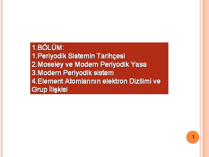 1. BÖLÜM: 1. Periyodik Sistemin Tarihçesi 2. Moseley ve Modern Periyodik Yasa 3. Modern