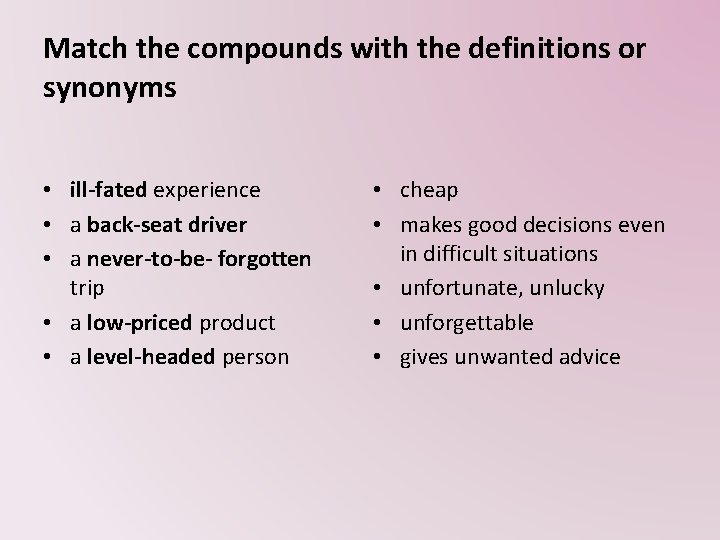 Match the compounds with the definitions or synonyms • ill-fated experience • a back-seat