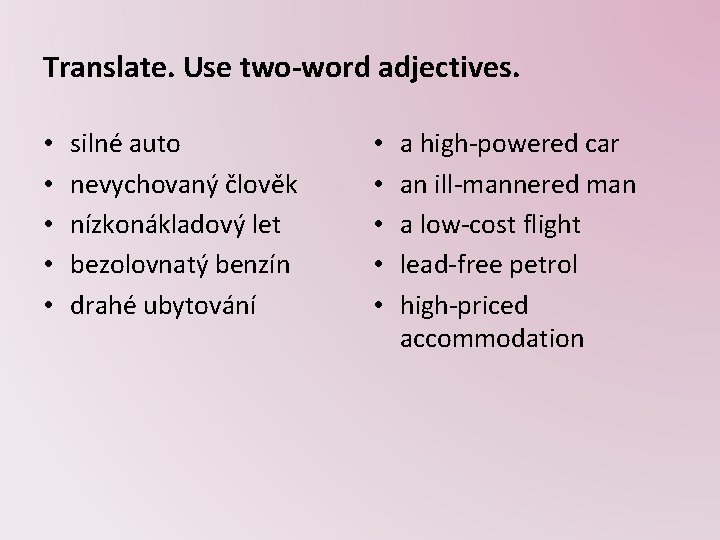 Translate. Use two-word adjectives. • • • silné auto nevychovaný člověk nízkonákladový let bezolovnatý