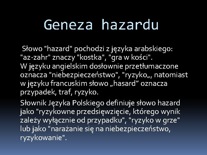 Geneza hazardu Słowo "hazard" pochodzi z języka arabskiego: "az-zahr" znaczy "kostka", "gra w kości".