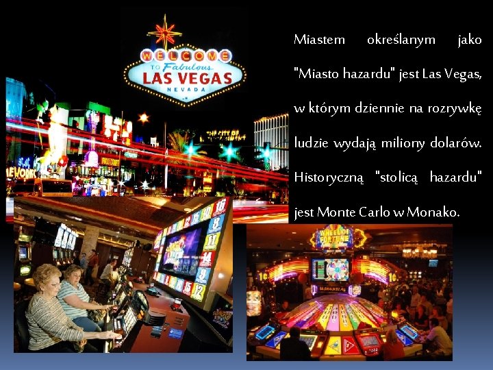 Miastem określanym jako "Miasto hazardu" jest Las Vegas, w którym dziennie na rozrywkę ludzie