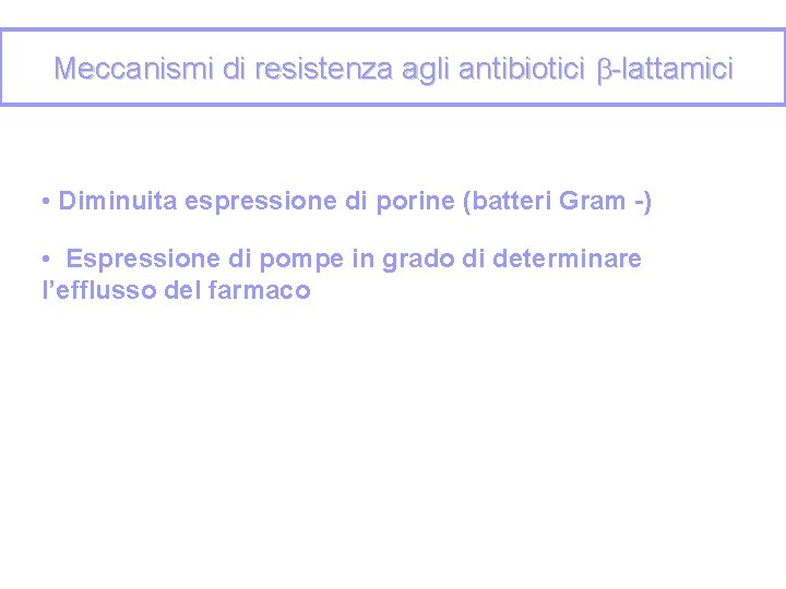 Meccanismi di resistenza agli antibiotici -lattamici • Diminuita espressione di porine (batteri Gram -)